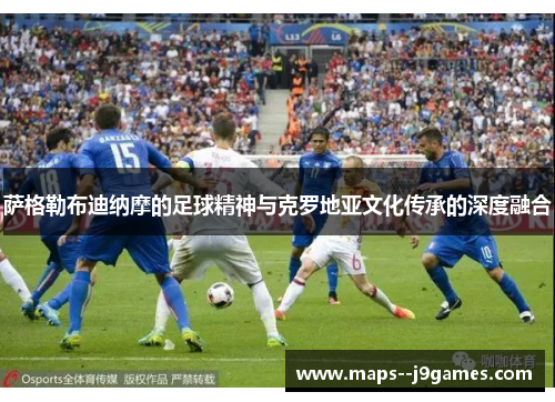 萨格勒布迪纳摩的足球精神与克罗地亚文化传承的深度融合