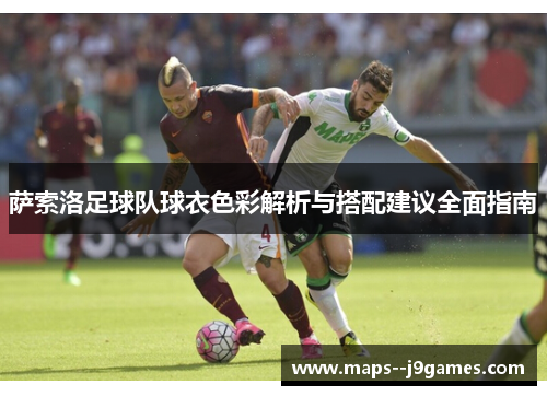 萨索洛足球队球衣色彩解析与搭配建议全面指南