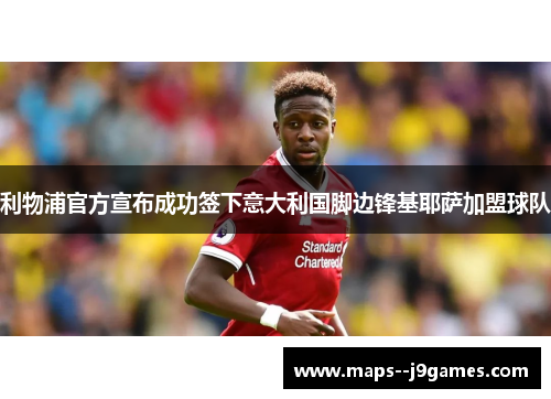 利物浦官方宣布成功签下意大利国脚边锋基耶萨加盟球队