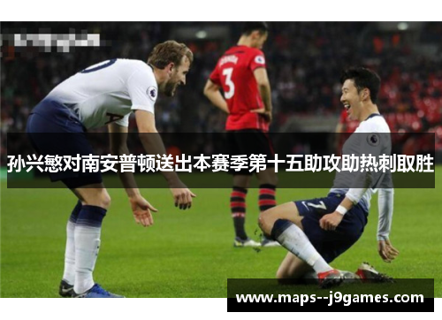 孙兴慜对南安普顿送出本赛季第十五助攻助热刺取胜