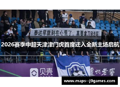 2026赛季中超天津津门虎首度迁入全新主场启航