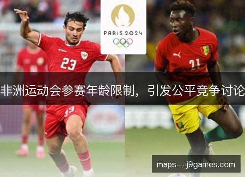 非洲运动会参赛年龄限制，引发公平竞争讨论
